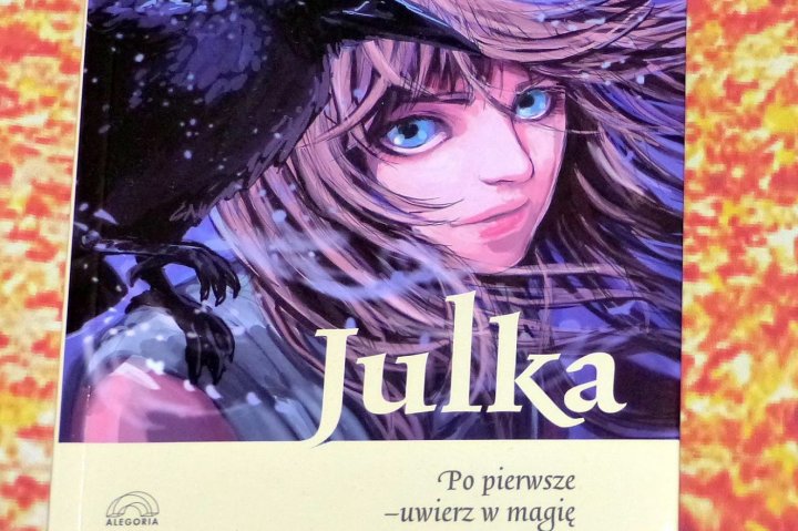 Mama, żona - kobieta blog - Zapraszam na opinię o książce pt.: „Julka. Po pierwsze - uwierz w magię”, jaką otrzymałam od Wydawnictwa Alegoria.